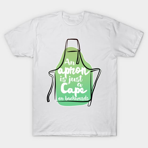 An Apron is Just A Cape On Backwards T-Shirt by DankFutura